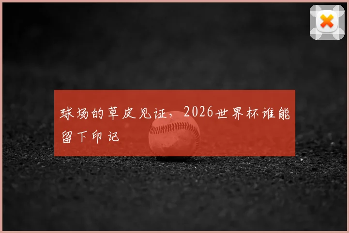 球场的草皮见证，2026世界杯谁能留下印记
