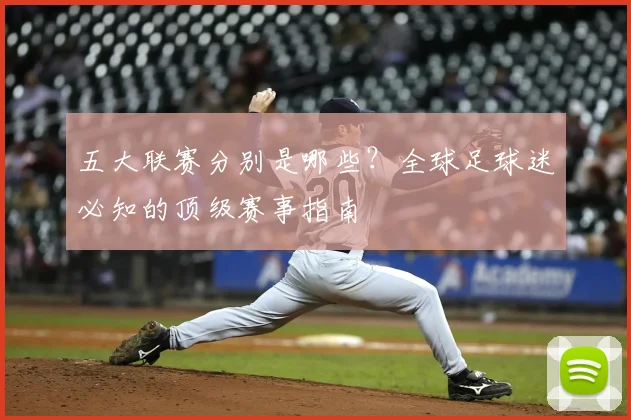 五大联赛分别是哪些？全球足球迷必知的顶级赛事指南