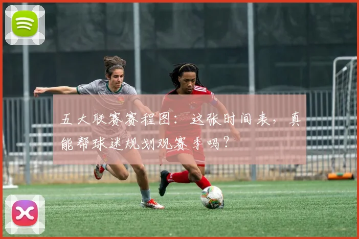 五大联赛赛程图：这张时间表，真能帮球迷规划观赛季吗？