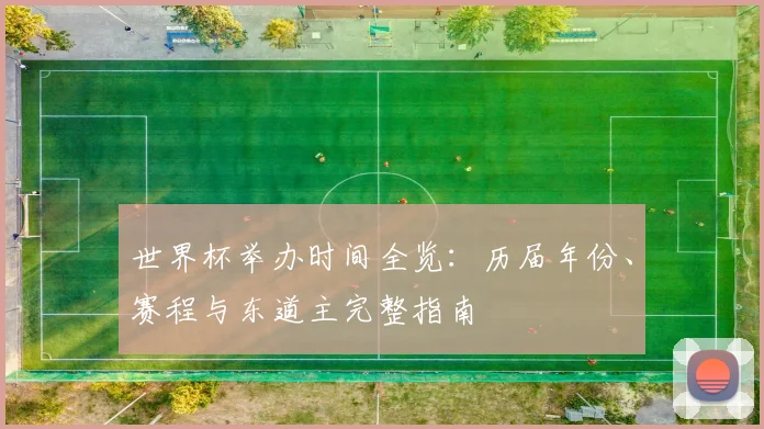 世界杯举办时间全览：历届年份、赛程与东道主完整指南