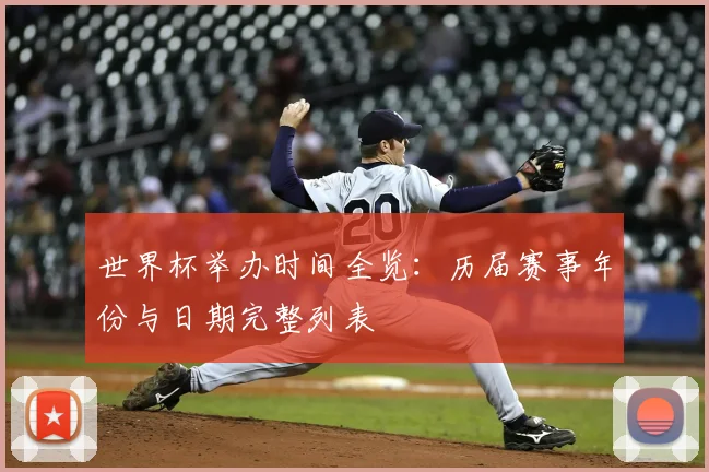 世界杯举办时间全览:历届赛事年份与日期完整列表