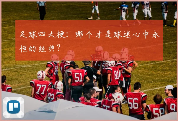 足球四大梗：哪个才是球迷心中永恒的经典？